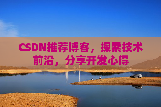 CSDN推荐博客，探索技术前沿，分享开发心得